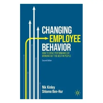 Changing Employee Behavior: How to Drive Performance by Bringing out the Best in People Shlomo B