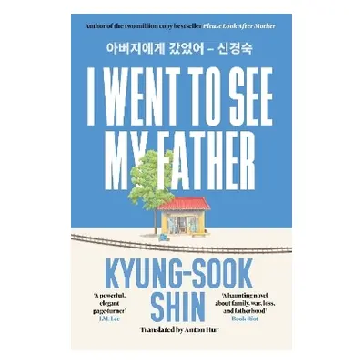 I Went to See My Father: The instant Korean bestseller Kyung-Sook Shin Weidenfeld & Nicolson 031