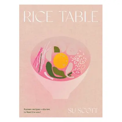 Rice Table: Korean Recipes and Stories to Feed the Soul Su Scott Quadrille Publishing Ltd Hardba