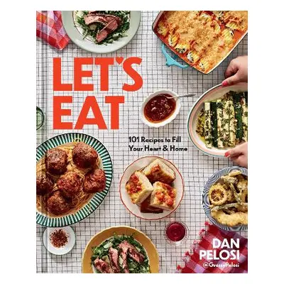 Let's Eat: 101 Recipes to Fill Your Heart & Home Dan Pelosi Union Square & Co. 1005