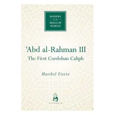 'Abd al-Rahman III: The First Cordoban Caliph Maribel Fierro Oneworld Academic