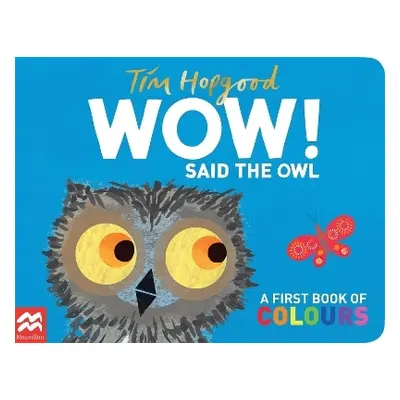 WOW! Said the Owl: A First Book of Colours Tim Hopgood Macmillan Children's Books 0830