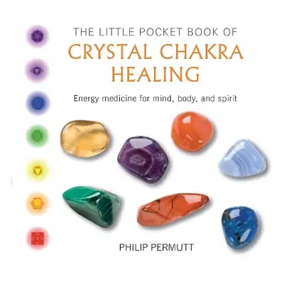 The Little Pocket Book of Crystal Chakra Healing: Energy Medicine for Mind, Body, and Spirit Phi