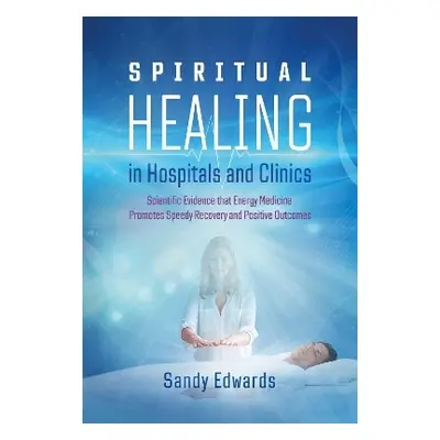 Spiritual Healing in Hospitals and Clinics: Scientific Evidence that Energy Medicine Promotes Sp