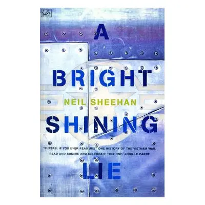 A Bright Shining Lie: John Paul Vann and America in Vietnam Neil Sheehan Pimlico