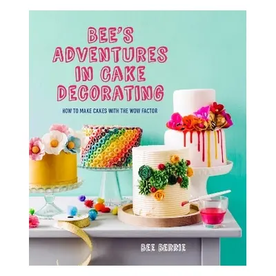 Bee's Adventures in Cake Decorating: How to make cakes with the wow factor Bee Berrie Pavilion 0