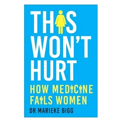 This Won't Hurt: How Medicine Fails Women Marieke Bigg Hodder & Stoughton 0216