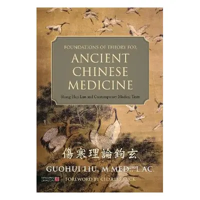 Foundations of Theory for Ancient Chinese Medicine: Shang Han Lun and Contemporary Medical Texts