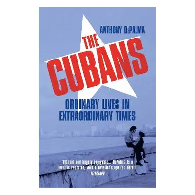 The Cubans: Ordinary Lives in Extraordinary Times Anthony DePalma Vintage