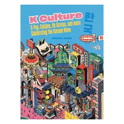 K Culture: K-pop, Cuisine, On Screen, And More - Celebrating The Korean Wave Simon Clair Quadril