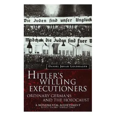 Hitler's Willing Executioners: Ordinary Germans and the Holocaust Daniel Goldhagen Abacus 0602