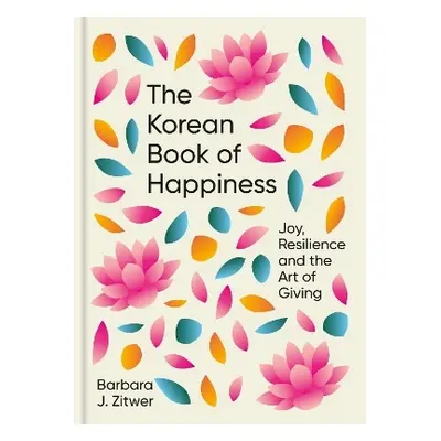 The Korean Book of Happiness: Joy, resilience and the art of giving BARBARA J. ZITWER Short Book