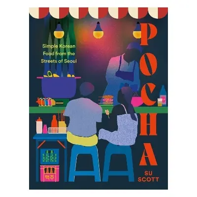 Pocha: Simple Korean Food from the Streets of Seoul Su Scott Quadrille Publishing Ltd