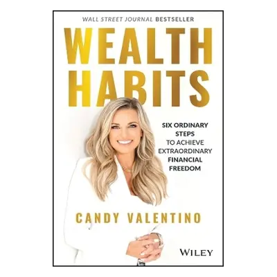 Wealth Habits: Six Ordinary Steps to Achieve Extraordinary Financial Freedom Candy Valentino Joh