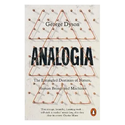 Analogia: The Entangled Destinies of Nature, Human Beings and Machines George Dyson Penguin Book