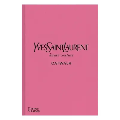 Yves Saint Laurent Catwalk: The Complete Haute Couture Collections 1962-2002 Thames & Hudson Ltd