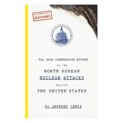 The 2020 Commission Report on the North Korean Nuclear Attacks Against The United States Dr Jeff