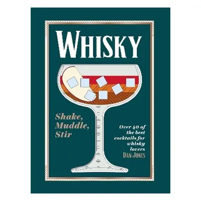 Whisky: Shake, Muddle, Stir: Over 40 of the Best Cocktails for Whisky Lovers Dan Jones Hardie Gr