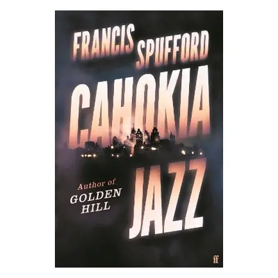 Cahokia Jazz: From the prizewinning author of Golden Hill ‘the best book of the century’ Richard