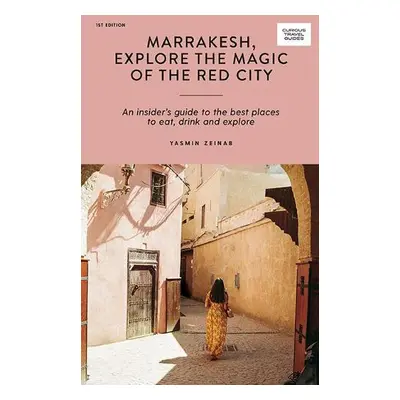 Marrakesh, Explore the Magic of the Red City: An Insider's Guide to the Best Places to Eat, Drin