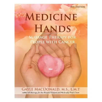 Medicine Hands: Massage Therapy for People with Cancer Gayle MacDonald Findhorn Press 0303