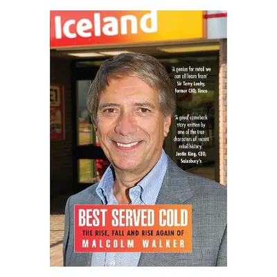 Best Served Cold: The Rise, Fall and Rise Again of Malcolm Walker - CEO of Iceland Foods Icon Bo