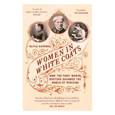 Women in White Coats: How the First Women Doctors Changed the World of Medicine Olivia Campbell 