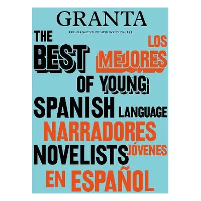 Granta 155: Best of Young Spanish-Language Novelists 2 Valerie Miles Granta Magazine