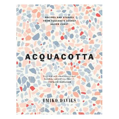 Acquacotta: Recipes and Stories from Tuscany's Secret Silver Coast Emiko Davies Hardie Grant Boo