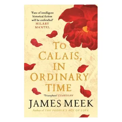 To Calais, In Ordinary Time James Meek Canongate Books