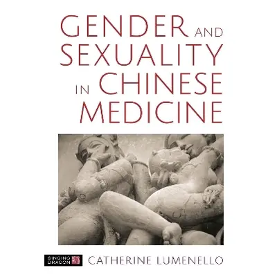 Gender and Sexuality in Chinese Medicine Catherine J. Lumenello M.Ac Singing Dragon 0919