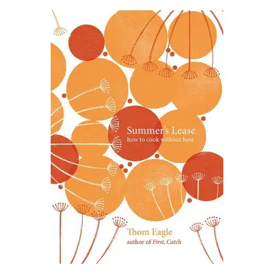 Summer's Lease: How to Cook Without Heat Thom Eagle Quadrille Publishing Ltd Hardback