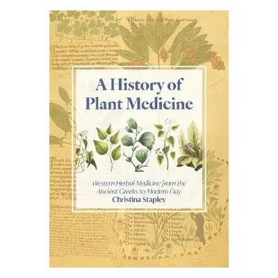 A History of Plant Medicine: Western Herbal Medicine from the Ancient Greeks to the Modern Day C