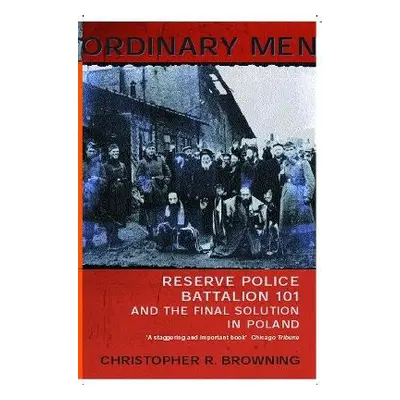 Ordinary Men: Reserve Police Battalion 11 and the Final Solution in Poland Christopher R Brownin