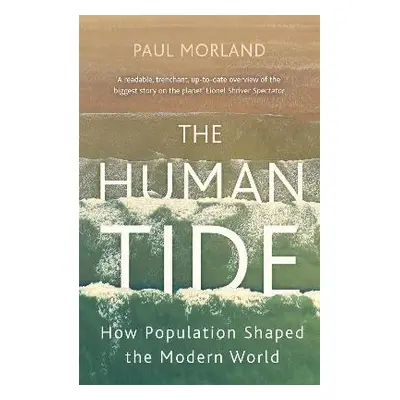 The Human Tide: How Population Shaped the Modern World Paul Morland John Murray Publishers Ltd 0