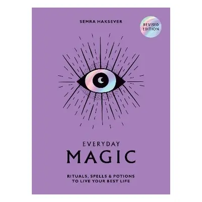 Everyday Magic: Rituals, Spells and Potions to Live Your Best Life Semra Haksever Hardie Grant B