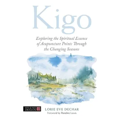 Kigo: Exploring the Spiritual Essence of Acupuncture Points Through the Changing Seasons Lorie E