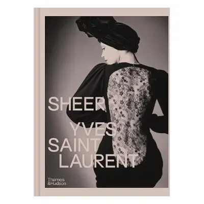 Sheer: Yves Saint Laurent: The Diaphanous Creations of Yves Saint Laurent Anne-Claire Laronde Th