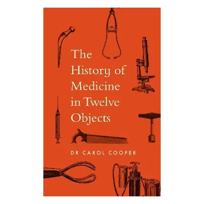 The History of Medicine in Twelve Objects Carol Cooper Aurum 1024