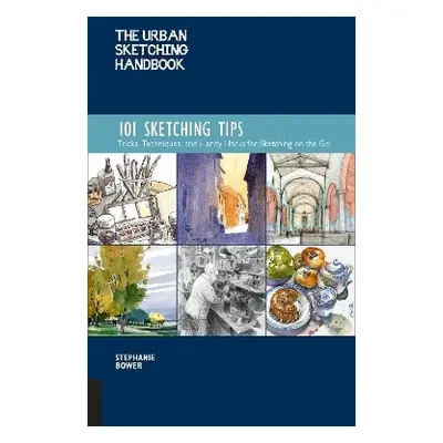 The Urban Sketching Handbook 101 Sketching Tips: Tricks, Techniques, and Handy Hacks for Sketchi