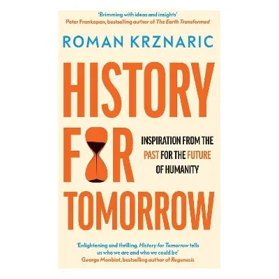 History for Tomorrow: Inspiration from the Past for the Future of Humanity Roman Krznaric W H Al