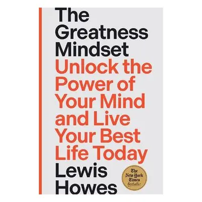 The Greatness Mindset: Unlock the Power of Your Mind and Live Your Best Life Today Lewis Howes H