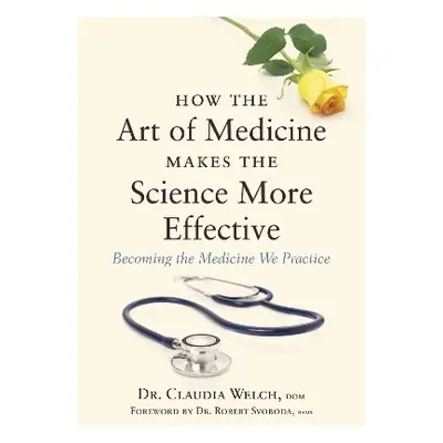 How the Art of Medicine Makes the Science More Effective: Becoming the Medicine We Practice Clau