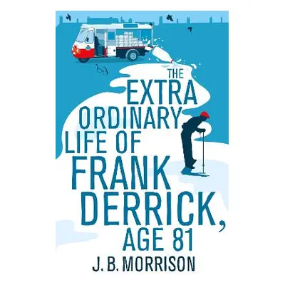 The Extra Ordinary Life of Frank Derrick, Age 81 J.B. Morrison Pan Books