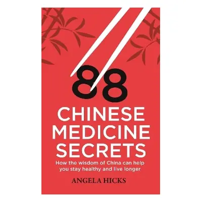 88 Chinese Medicine Secrets: How the wisdom of China can help you to stay healthy and live longe