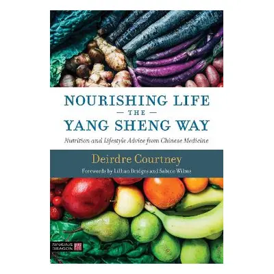 Nourishing Life the Yang Sheng Way: Nutrition and Lifestyle Advice from Chinese Medicine Deirdre