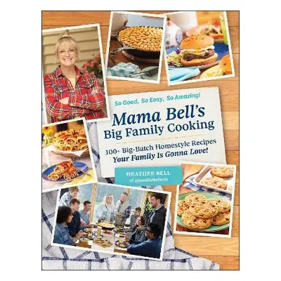 Mama Bell's Big Family Cooking: 100+ Big-Batch Homestyle Recipes Your Family Is Gonna Love! Heat